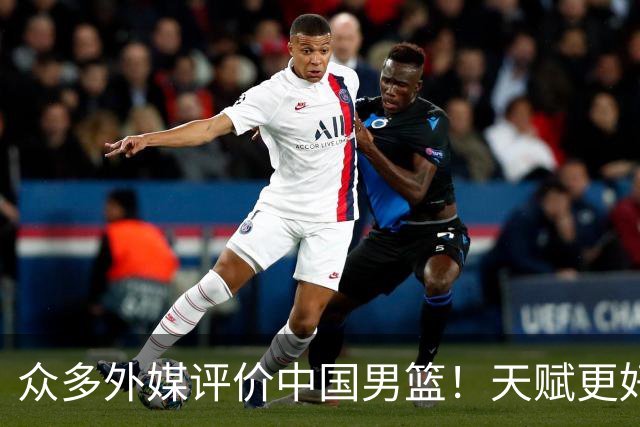 众多外媒评价中国男篮！天赋更好，打法却过时
